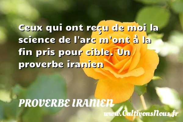 Ceux qui ont reçu de moi la science de l’arc m’ont à - Proverbe iranien - Proverbe science
