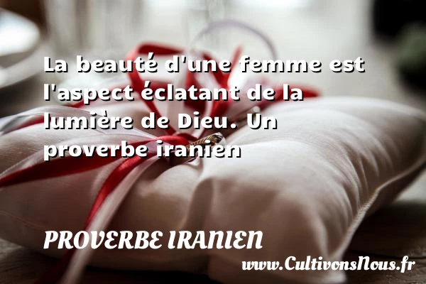 La beauté d’une femme est l’aspect éclatant de la lumière de - Proverbe iranien - Proverbe beauté
