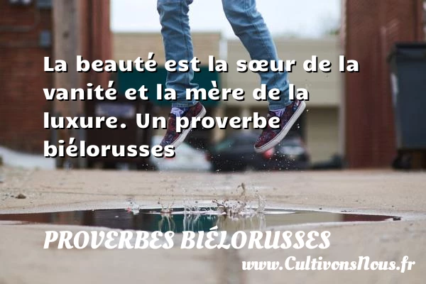 La beauté est la sœur de la vanité et - Proverbes biélorusses - Proverbe beauté