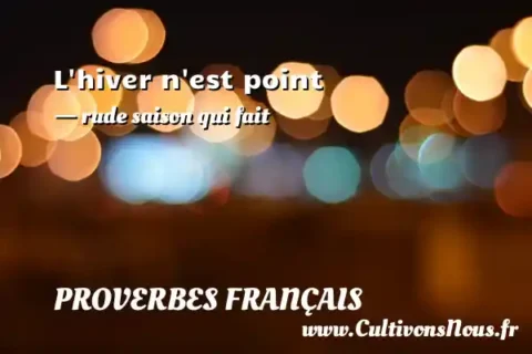 L hiver n est point - rude saison qui fait PROVERBES FRANÇAIS