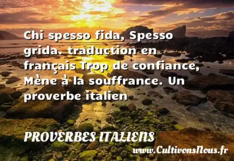 Chi spesso fida, Spesso grida. traduction en français Trop de confiance, Mène à la souffrance. Un proverbe italien PROVERBES ITALIENS