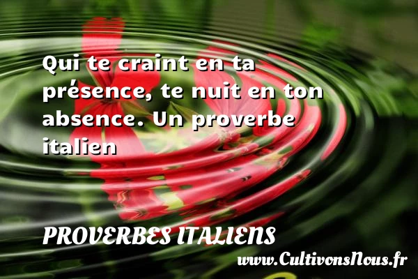 Qui te craint en ta - Proverbes italiens - Proverbe absence