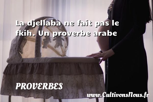 La djellaba ne fait pas - Proverbes - Proverbes arabes