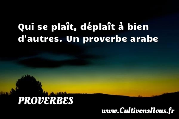 Qui se plaît, déplaît à - Proverbes - Proverbes arabes
