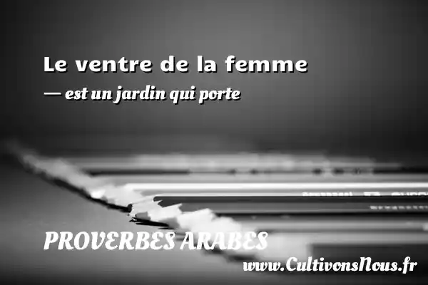 Le ventre de la femme - est un jardin qui porte PROVERBES ARABES