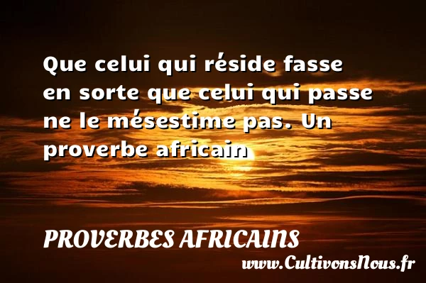 Que celui qui réside fasse - Proverbes africains - Proverbes estime
