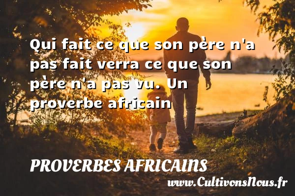 Qui fait ce que son père n’a - Proverbes africains