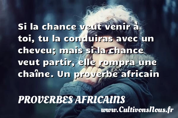 Si la chance veut venir à - Proverbes africains - Proverbe chance - Proverbes haine