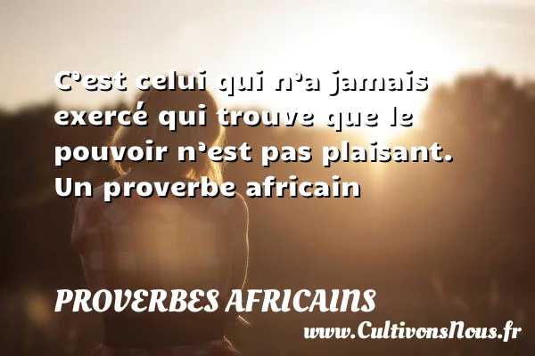 C’est celui qui n’a jamais - Proverbes africains