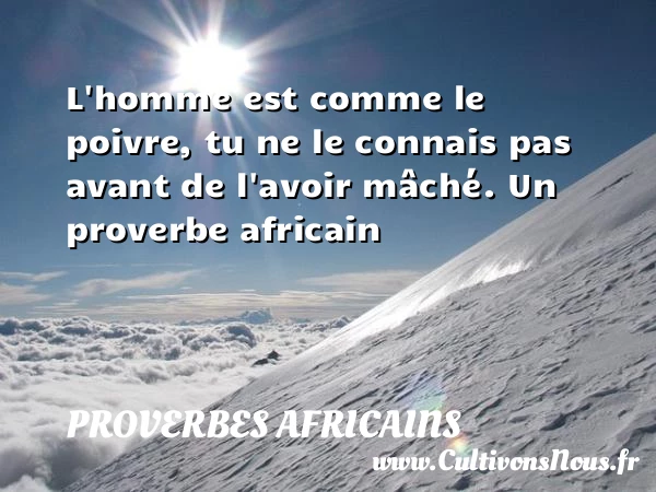 L’homme est comme le poivre, - Proverbes africains