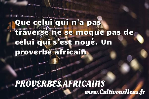 Que celui qui n’a pas - Proverbes africains