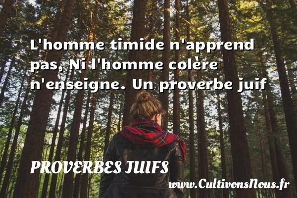L’homme timide n’apprend - Proverbes juifs - Proverbe colère