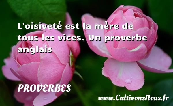 L’oisiveté est la mère de - Proverbes - Proverbes anglais - Proverbes vice