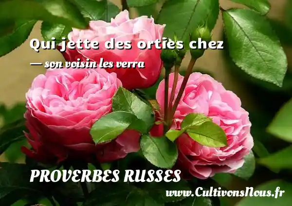 Qui jette des orties chez - son voisin les verra PROVERBES RUSSES