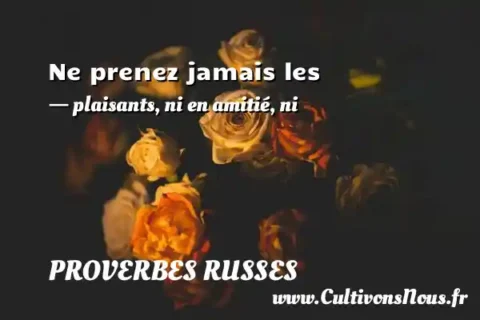 Ne prenez jamais les - plaisants, ni en amitié, ni PROVERBES RUSSES