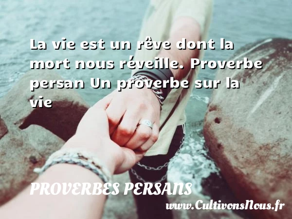 La vie est un rêve dont la - Proverbes persans - Proverbes vie