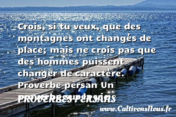 Crois, si tu veux, que des - Proverbes persans - Proverbes vie