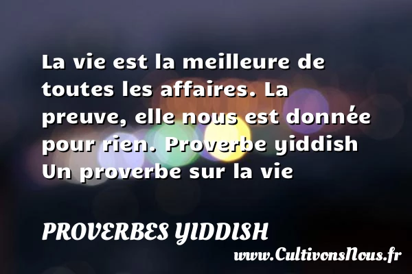 La vie est la meilleure de - Proverbes Yiddish - Proverbes vie