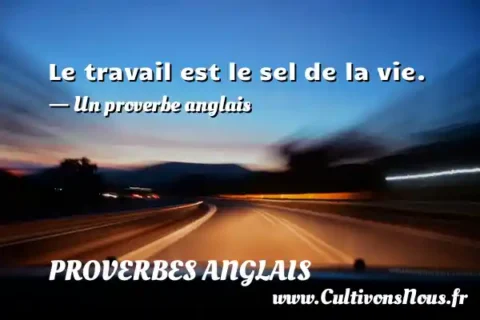 Le travail est le sel de la vie. - Un proverbe anglais PROVERBES ANGLAIS
