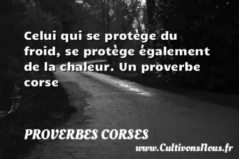 Celui qui se protège du froid, se protège également de la chaleur. Un proverbe corse PROVERBES CORSES