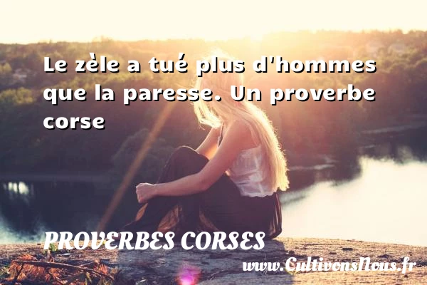 Le zèle a tué plus d’hommes - Proverbes corses