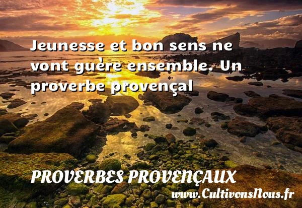 Jeunesse et bon sens ne vont - Proverbes provençaux
