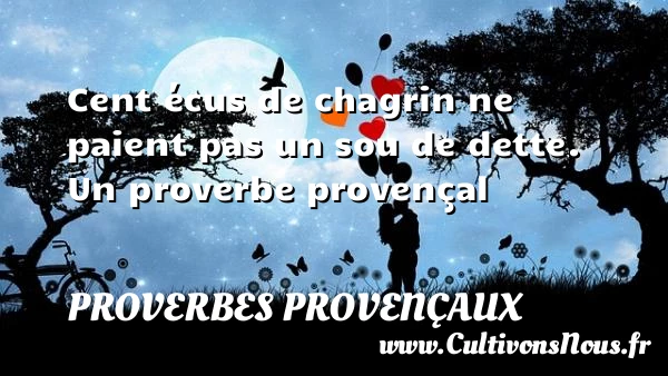 Cent écus de chagrin ne - Proverbes provençaux