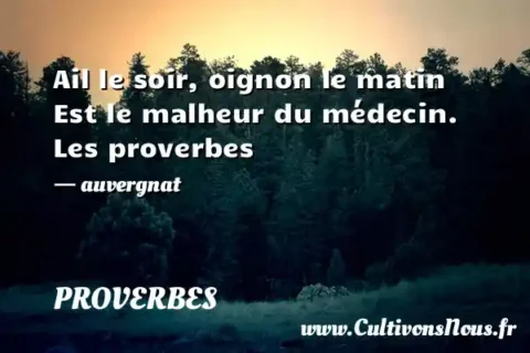 Ail le soir, oignon le matin Est le malheur du médecin. Les proverbes - auvergnat PROVERBES