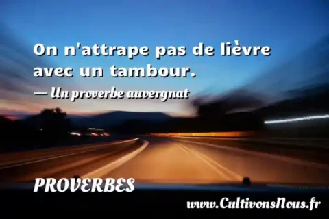 On n attrape pas de lièvre avec un tambour. - Un proverbe auvergnat PROVERBES