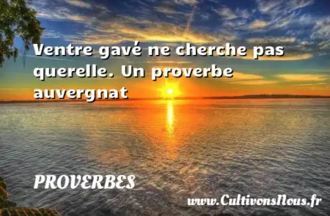 Ventre gavé ne cherche pas querelle. Un proverbe auvergnat PROVERBES