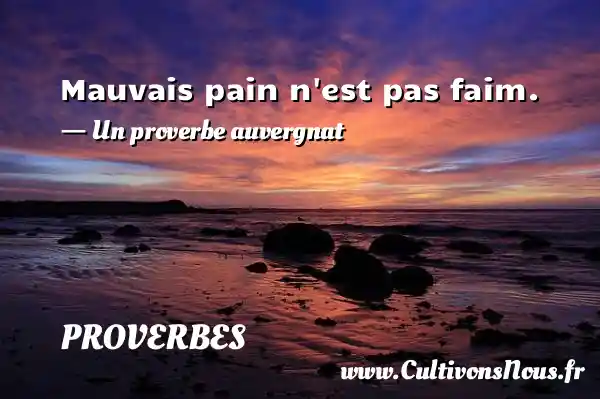 Mauvais pain n est pas faim. - Un proverbe auvergnat PROVERBES