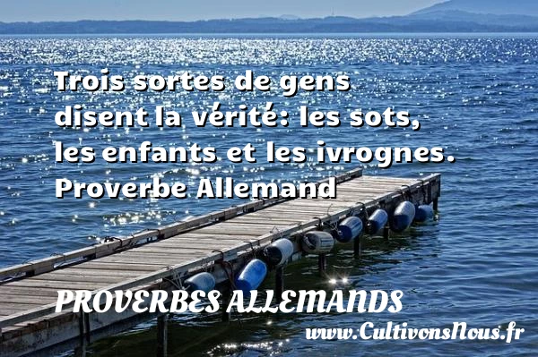 Trois sortes de gens disent - Proverbes allemands - Proverbes vie