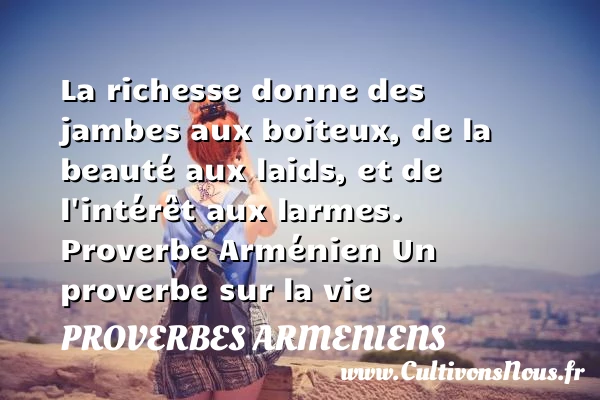 La richesse donne des jambes - Proverbes armeniens - Proverbes vie