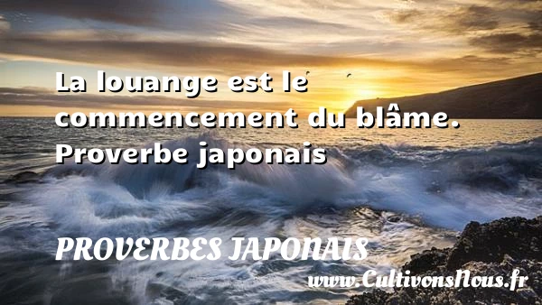 La louange est le - Proverbes japonais