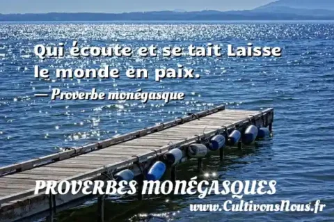 Qui écoute et se tait Laisse le monde en paix. - Proverbe monégasque PROVERBES MONÉGASQUES