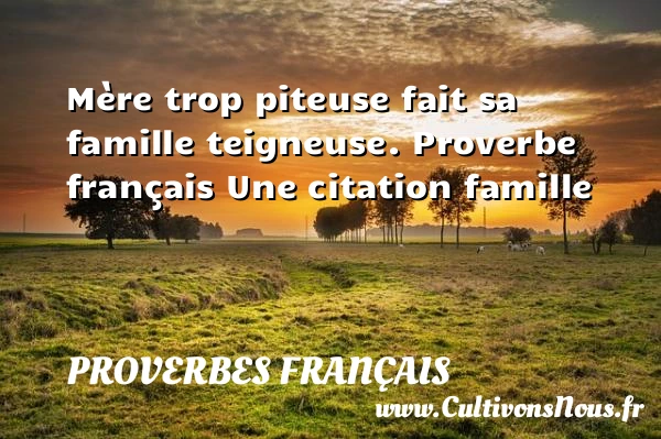 Mère trop piteuse fait sa - Proverbes français - Proverbes famille