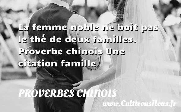 La femme noble ne boit pas le - proverbes chinois - Proverbes famille