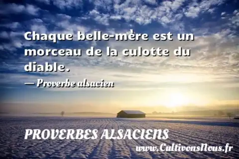 Chaque belle-mère est un morceau de la culotte du diable. - Proverbe alsacien PROVERBES ALSACIENS