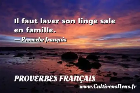 Il faut laver son linge sale en famille. - Proverbe français PROVERBES FRANÇAIS
