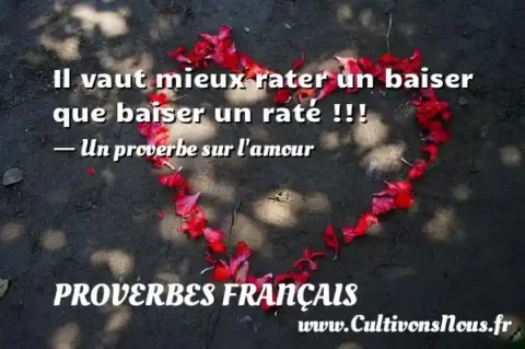 Il vaut mieux rater un baiser que baiser un raté !!! - Un proverbe sur l amour PROVERBES FRANÇAIS