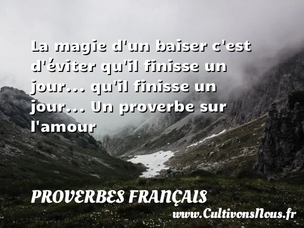 La magie d’un baiser c’est d’éviter qu’il finisse un jour - Proverbes français - Proverbe amour