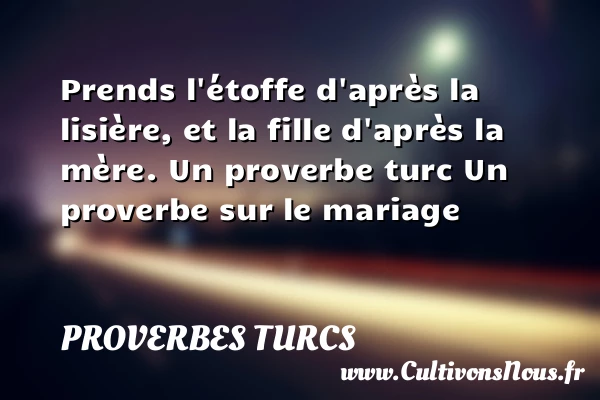 Prends l’étoffe d’après la lisière - Proverbes turcs - Proverbes mariage