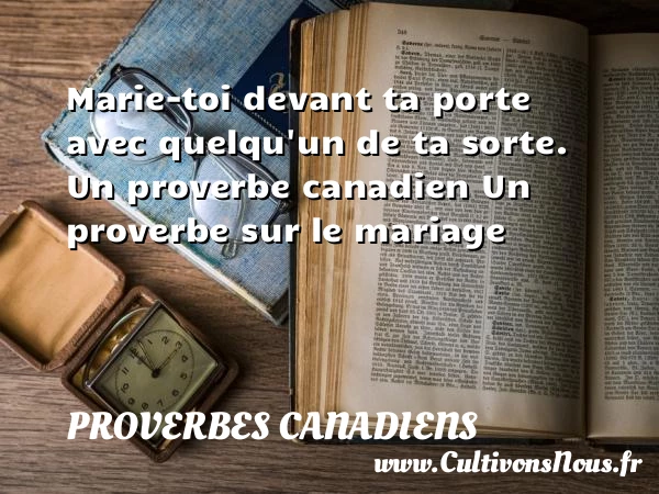 Marie-toi devant ta porte - Proverbes canadiens - Proverbes mariage