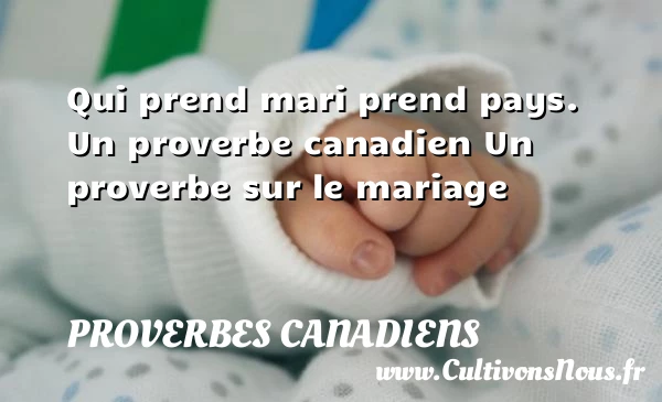 Qui prend mari prend - Proverbes canadiens - Proverbes mariage