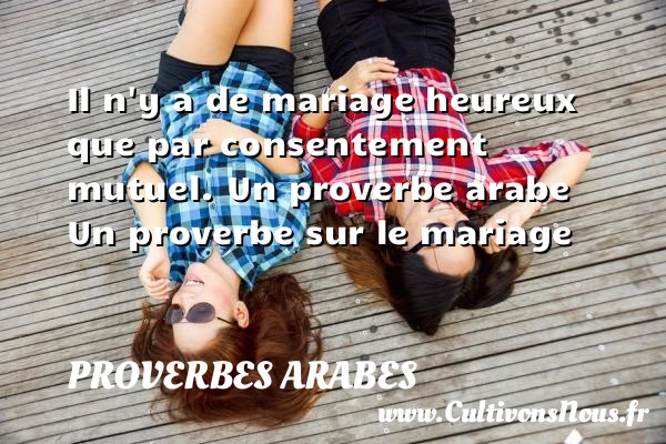 Il n’y a de mariage heureux - Proverbes arabes - Proverbes mariage