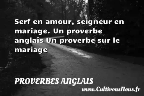 Serf en amour, seigneur en mariage. Un proverbe anglais Un proverbe sur le mariage PROVERBES ANGLAIS