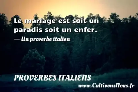 Le mariage est soit un paradis soit un enfer. - Un proverbe italien PROVERBES ITALIENS