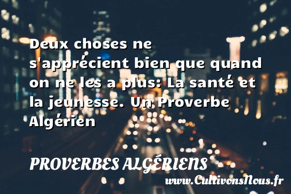 Deux choses ne s’apprécient bien que quand on ne - Proverbes Algériens - Proverbes connus