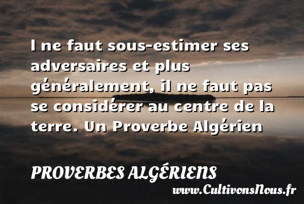 l ne faut sous-estimer ses adversaires et plus généralement, - Proverbes Algériens - Proverbes fun