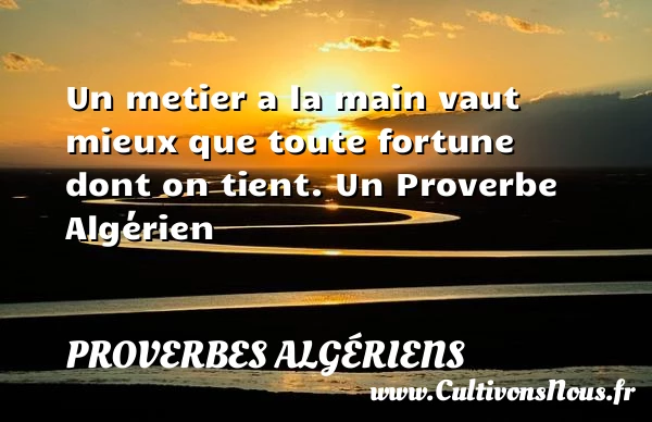 Un metier a la main vaut mieux que toute fortune - Proverbes Algériens - Proverbes hommes